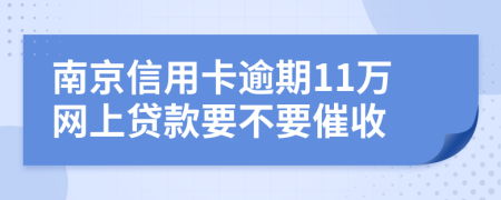 南京信用卡逾期11万网上贷款要不要催收