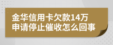 金华信用卡欠款14万申请停止催收怎么回事