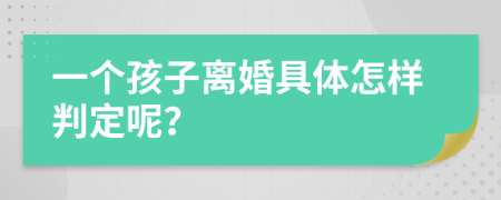 一个孩子离婚具体怎样判定呢？