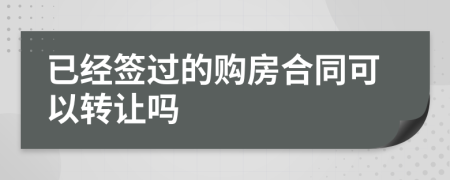 已经签过的购房合同可以转让吗