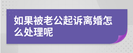 如果被老公起诉离婚怎么处理呢