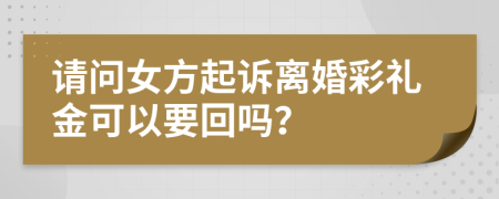 请问女方起诉离婚彩礼金可以要回吗？