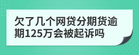 欠了几个网贷分期货逾期125万会被起诉吗