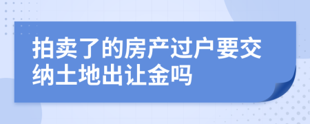 拍卖了的房产过户要交纳土地出让金吗