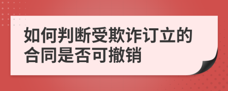 如何判断受欺诈订立的合同是否可撤销