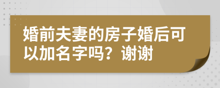 婚前夫妻的房子婚后可以加名字吗？谢谢