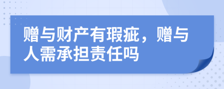 赠与财产有瑕疵，赠与人需承担责任吗