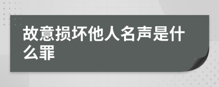 故意损坏他人名声是什么罪