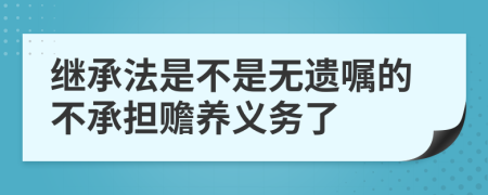 继承法是不是无遗嘱的不承担赡养义务了