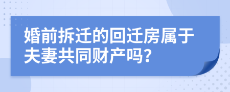 婚前拆迁的回迁房属于夫妻共同财产吗？