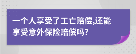 一个人享受了工亡赔偿,还能享受意外保险赔偿吗?