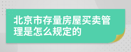 北京市存量房屋买卖管理是怎么规定的