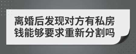 离婚后发现对方有私房钱能够要求重新分割吗