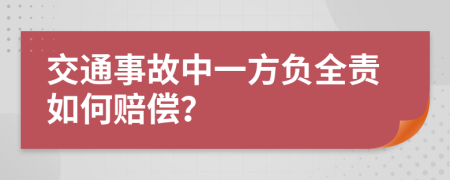 交通事故中一方负全责如何赔偿？