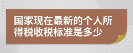 国家现在最新的个人所得税收税标准是多少