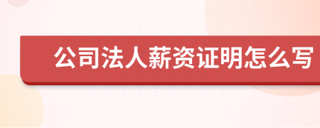 公司法人薪资证明怎么写