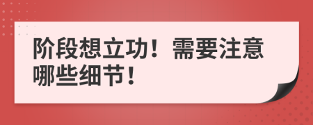 阶段想立功！需要注意哪些细节！