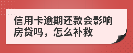 信用卡逾期还款会影响房贷吗，怎么补救