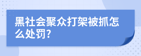黑社会聚众打架被抓怎么处罚?