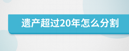 遗产超过20年怎么分割