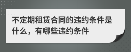 不定期租赁合同的违约条件是什么，有哪些违约条件