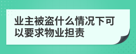 业主被盗什么情况下可以要求物业担责