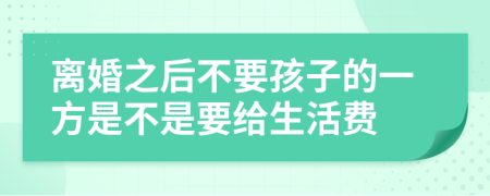 离婚之后不要孩子的一方是不是要给生活费