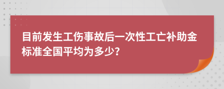 目前发生工伤事故后一次性工亡补助金标准全国平均为多少？