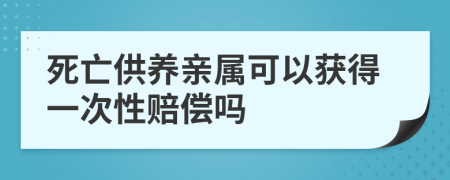 死亡供养亲属可以获得一次性赔偿吗