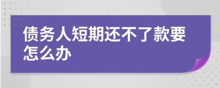 债务人短期还不了款要怎么办