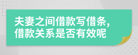 夫妻之间借款写借条,借款关系是否有效呢