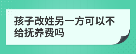 孩子改姓另一方可以不给抚养费吗