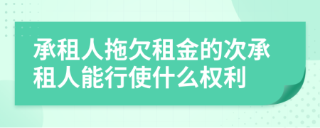 承租人拖欠租金的次承租人能行使什么权利