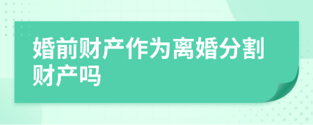 婚前财产作为离婚分割财产吗