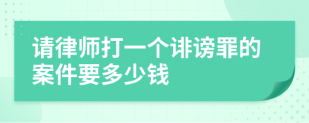 请律师打一个诽谤罪的案件要多少钱