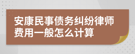 安康民事债务纠纷律师费用一般怎么计算