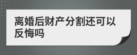 离婚后财产分割还可以反悔吗