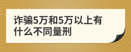 诈骗5万和5万以上有什么不同量刑