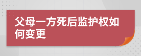 父母一方死后监护权如何变更