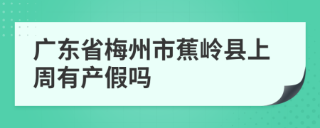 广东省梅州市蕉岭县上周有产假吗