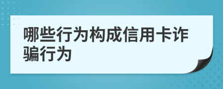 哪些行为构成信用卡诈骗行为