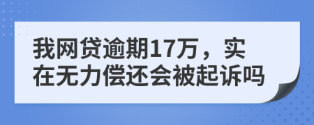 我网贷逾期17万，实在无力偿还会被起诉吗
