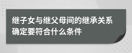 继子女与继父母间的继承关系确定要符合什么条件