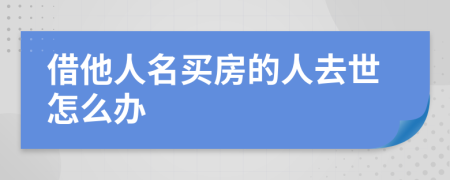 借他人名买房的人去世怎么办