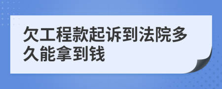 欠工程款起诉到法院多久能拿到钱