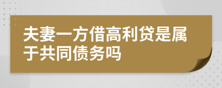 夫妻一方借高利贷是属于共同债务吗
