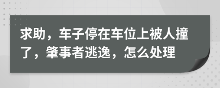 求助，车子停在车位上被人撞了，肇事者逃逸，怎么处理