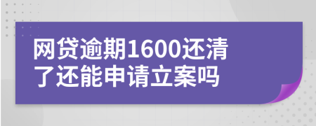 网贷逾期1600还清了还能申请立案吗