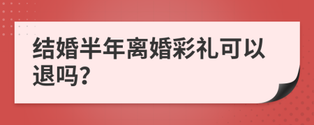 结婚半年离婚彩礼可以退吗？