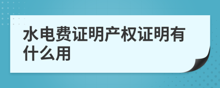 水电费证明产权证明有什么用